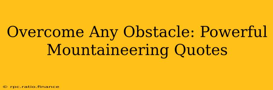 Overcome Any Obstacle: Powerful Mountaineering Quotes