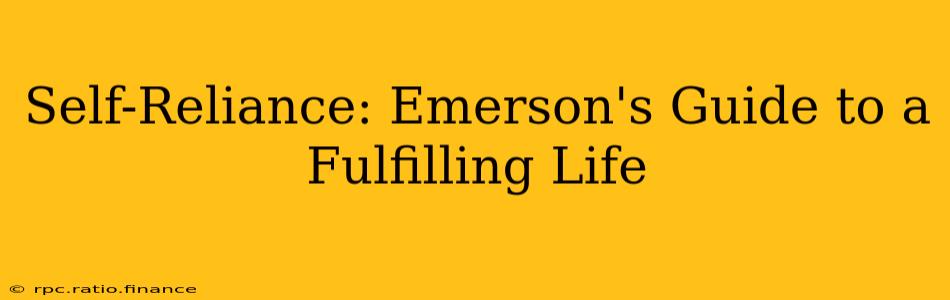 Self-Reliance: Emerson's Guide to a Fulfilling Life